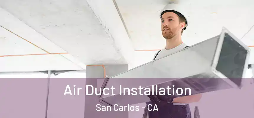 Air Duct Installation San Carlos - CA