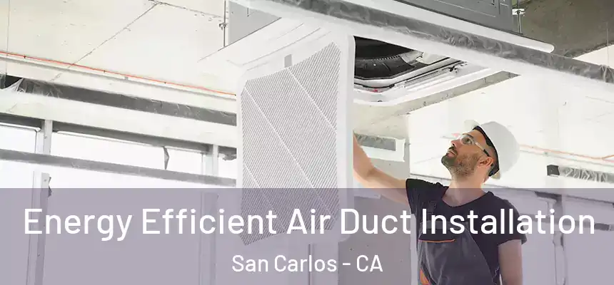  Energy Efficient Air Duct Installation San Carlos - CA