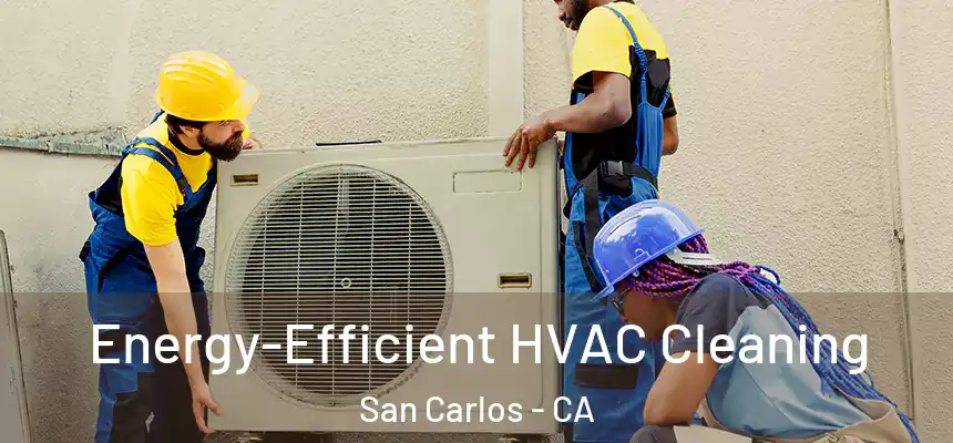  Energy-Efficient HVAC Cleaning San Carlos - CA