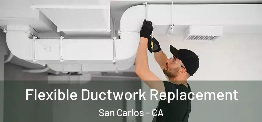  Flexible Ductwork Replacement San Carlos - CA